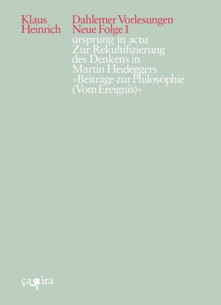 ursprung in actu zur Rekultifizierung des Denkens in Martin Heideggers "Beiträge zur Philosophie (Vom Ereignis)"