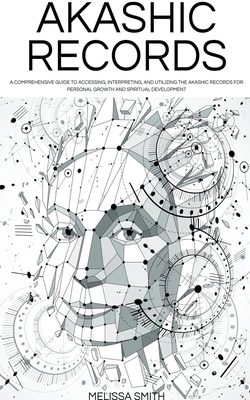 Akashic Records: Unveiling the Universal Library of Wisdom. A Comprehensive Guide to Accessing, Interpreting, and Utilizing the Akashic Records for Personal Growth and Spiritual Development
