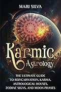 Karmic Astrology: The Ultimate Guide to Reincarnation, Karma, Astrological Houses, Zodiac Signs, and Moon Phases (Zodiac Signs Astrology)