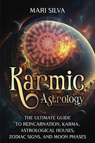 Karmic Astrology: The Ultimate Guide to Reincarnation, Karma, Astrological Houses, Zodiac Signs, and Moon Phases (Zodiac Signs Astrology)