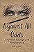 Against All Odds: A Novel o...