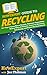 HowExpert Guide to Recycling: 101+ Tips to Learn How to Recycle, Eliminate Disposables, Reduce Waste & Pollution, Conserve Resources, Save Energy, and Protect the Environment