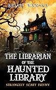 The Librarian of the Haunted Library (Strangely Scary Funny #1)