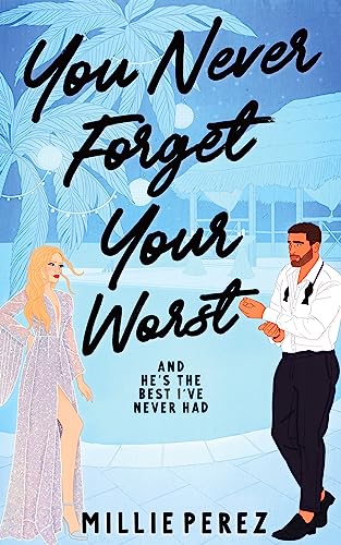 You Never Forget Your Worst: And He’s The Best I’ve Never Had (Never Forget Duet, #2)