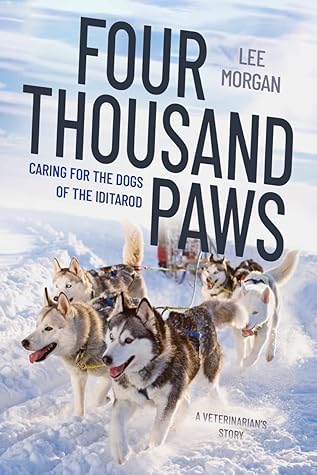 Four Thousand Paws: Caring for the Dogs of the Iditarod: A Veterinarian's Story