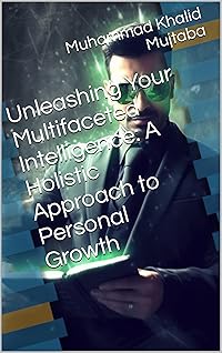 Unleashing Your Multifaceted Intelligence: A Holistic Approach to Personal Growth