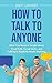 How to Talk to Anyone: What You Weren´t Taught about Small Talk, Social Skills, and Talking to Anybody About Anything
