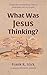 What Was Jesus Thinking?: I...