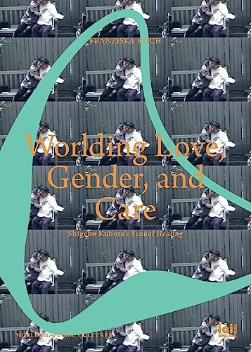 Worlding Love, Gender, and Care: Shigeko Kubota's Sexual Healing (Paperback)