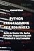 Python Programming for Beginners: Guide to Master the Basics of Python Programming with Practical & Easy Examples