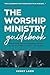 The Worship Ministry Guidebook: Engaging Your Congregation in Transformational Worship