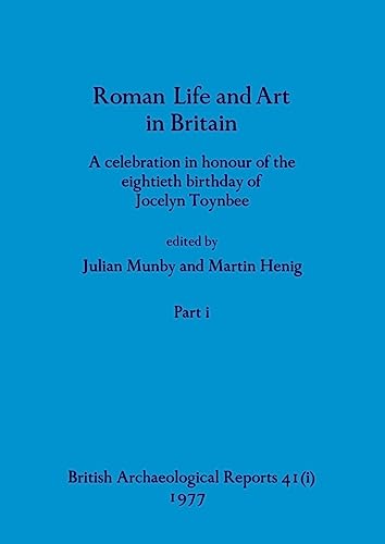 Roman Life and Art in Britain, Part i: A celebration in honour of the eightieth birthday of Jocelyn Toynbee (BAR British)