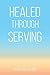 Healed Through Serving