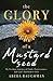The Glory of a Mustard Seed: My Perilous Journey of Faith, Perseverance, and God's Relentless Love