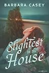 Slightest in the House by Barbara Casey Slightest in the House by Barbara Casey