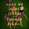 When We Were Sisters by Fatimah Asghar