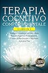 TERAPIA COGNITIVO COMPORTAMENTALE: 3 Libri in 1 Strategie e Tecniche per Alleviare l'Ansia, Pensieri Negativi e Preoccupazioni. Trovare la Pace Interiore e Migliorare la propria Vita (Italian Edition)