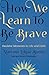 How We Learn to Be Brave
