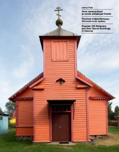 Vene vanausulised ja nende pühakojad Eestis. Russian old believers and their sacral buildings in Estonia. Русские старообрядцы Эстонии и их храмы. Russkie staroobrjadtsy Estonii i ih hramy.
