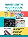 BASIC MATH WORKBOOK FOR TEENS: MATH PRACTICE WORKBOOK BASIC MATH WORKBOOK FOR TEENS: MATH PRACTICE WORKBOOK