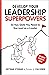 Develop Your Leadership Superpowers: 50 Key Skills You Need to Succeed as a Leader