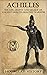 Achilles: The Life, Legend ...