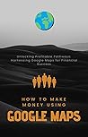 How To Make Money Using Google Maps