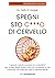 Spegni sto c***o di cervello. Il geniale metodo scorretto (ma scientifico) per vincere stress, ansia e tutto ciò che ti guasta la vita e ritrovare una volta per tutte la meritata felicità