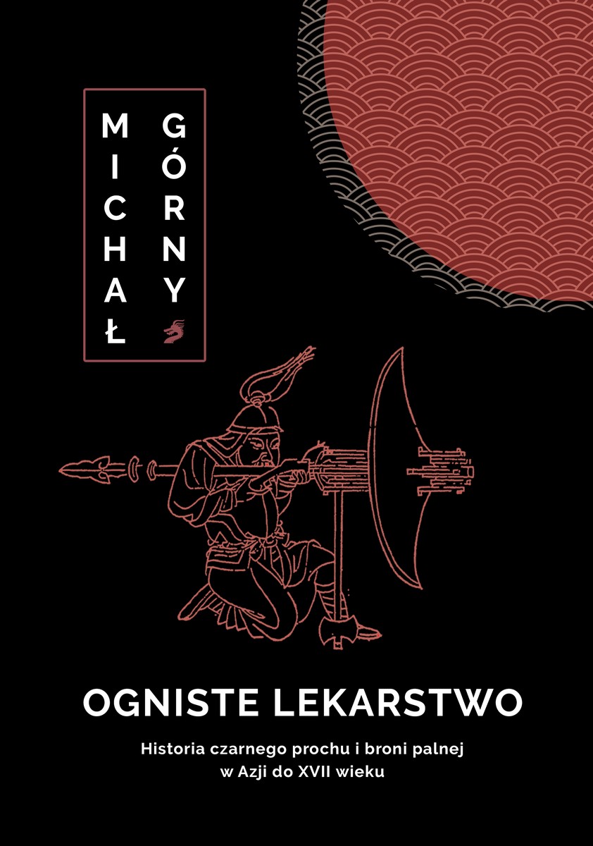 Ogniste lekarstwo. Historia czarnego prochu i broni palnej w Azji do XVII wieku