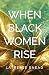 When Black Women Rise by LaTresse Snead