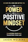The Power of a Positive Mindset: Transform Your Mind Transform Your Life