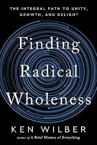 Finding Radical Wholeness: The Integral Path to Unity, Growth, and Delight
