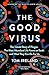 The Good Virus: The Untold Story of Phages: The Most Abundant Life Forms on Earth and What They Can Do For Us