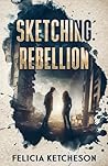 Sketching Rebellion by Felicia Ketcheson Sketching Rebellion by Felicia Ketcheson