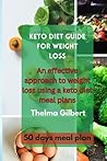 KETO DIET GUIDE FOR WEIGHT LOSS: An effective approach to weight loss using a keto diet meal plan