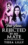 True Luna: Rejected by My Mate (White Wolf #1)