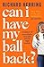 Can I Have My Ball Back? - A Memoir of Masculinity, Mortality and My Right Testicle