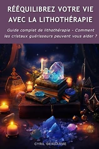 Cristaux Guérisseurs : Rééquilibrez Votre Vie avec la Lithothérapie: Guide Complet de Lithothérapie - Comment les Pierres Précieuses Peuvent vous rééquilibrer ? (French Edition)