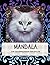 Mandala Magic: An Enchanting Expedition into the World of Cats: Discover the Mesmerizing Fusion of Feline Grace and Sacred Geometry