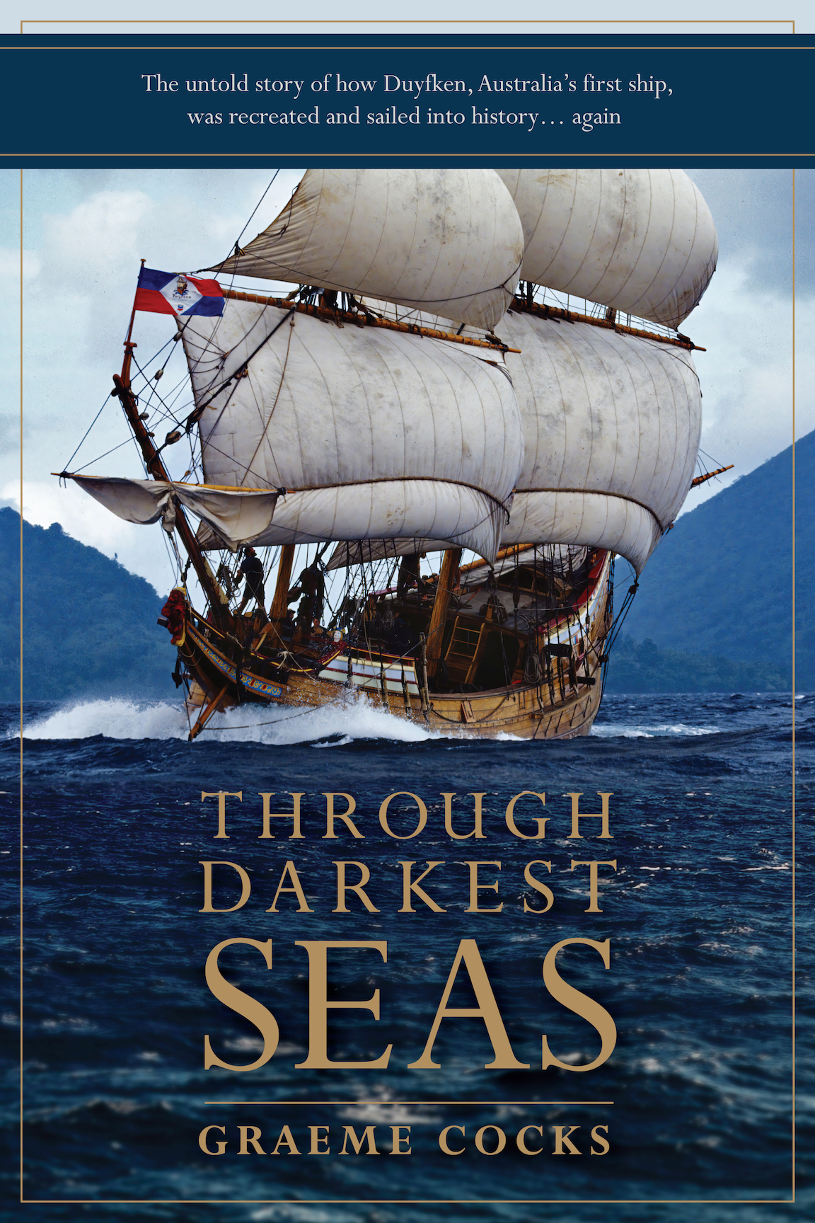 Through Darkest Seas: The untold story of how Duyfken, Australia's first ship, was recreated and sailed into history . . . again