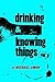 Drinking & Knowing Things V...
