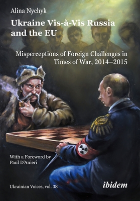 Ukraine Vis-à-Vis Russia and the EU: Misperceptions of Foreign Challenges in Times of War, 2014–2015 (Ukrainian Voices)