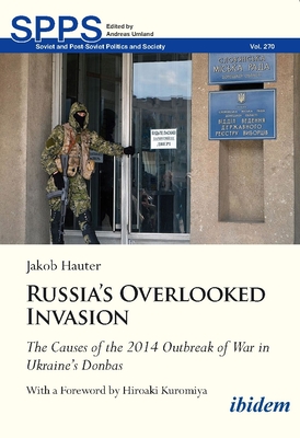 Russia's Overlooked Invasion: The Causes of the 2014 Outbreak of War in Ukraine’s Donbas (Soviet and Post-Soviet Politics and Society)