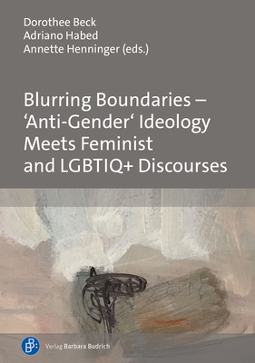 Blurring Boundaries – ‘Anti-Gender’ Ideology Meets Feminist and LGBTIQ+ Discourses (Hardcover)