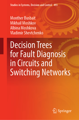 Decision Trees for Fault Diagnosis in Circuits and Switching Networks (Studies in Systems, Decision and Control, 493)