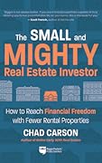 The Small and Mighty Real Estate Investor: How to Reach Financial Freedom with Fewer Rental Properties