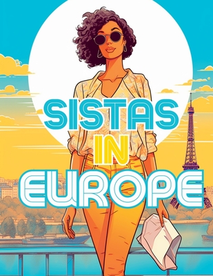 Sistas in Europe: A Grayscale Vacation Coloring Book Featuring Fabulous Black Women on Holiday (Sistas Around The World: Grayscale Vacation Coloring Books Featuring Fabulous Black Women on Holiday)