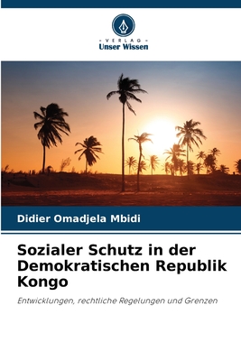 Sozialer Schutz in der Demokratischen Republik Kongo: Entwicklungen, rechtliche Regelungen und Grenzen (German Edition)