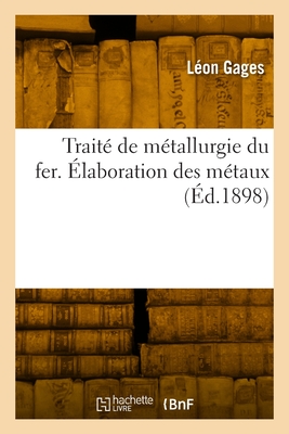 Traité de métallurgie du fer. Élaboration des métaux