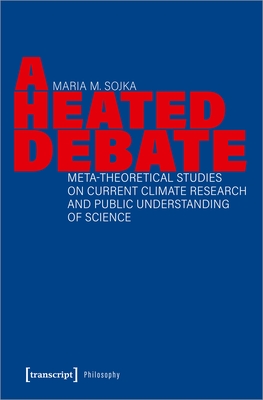 A Heated Debate: Meta-Theoretical Studies on Current Climate Research and Public Understanding of Science (Philosophy)